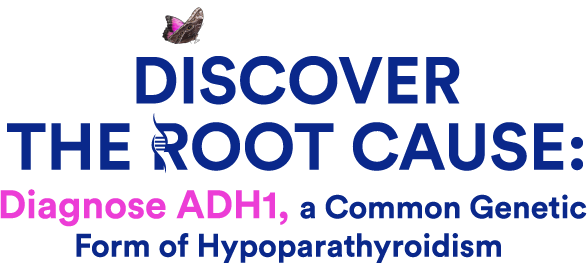 Discover the root cause: Diagnose ADH1 a common cause of Nonsurgical Hypoparathyroidism